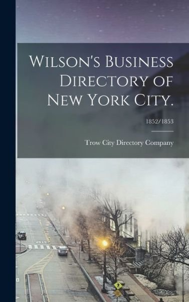 Cover for Trow City Directory Company · Wilson's Business Directory of New York City.; 1852/1853 (Hardcover Book) (2021)