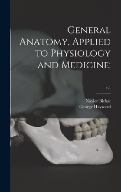 Cover for Xavier 1771-1802 Bichat · General Anatomy, Applied to Physiology and Medicine; ; v.1 (Gebundenes Buch) (2021)