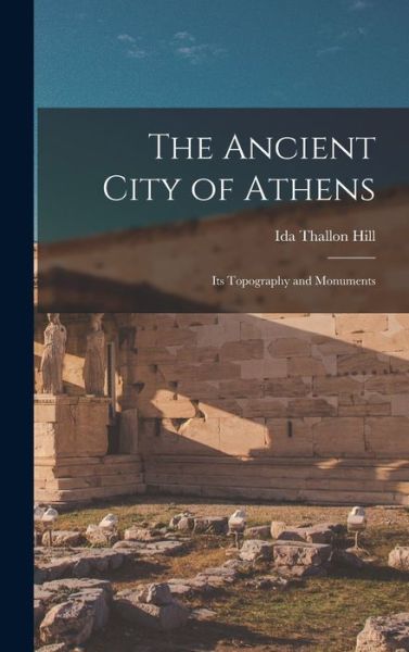 Cover for Ida Thallon Hill · The Ancient City of Athens (Hardcover Book) (2021)