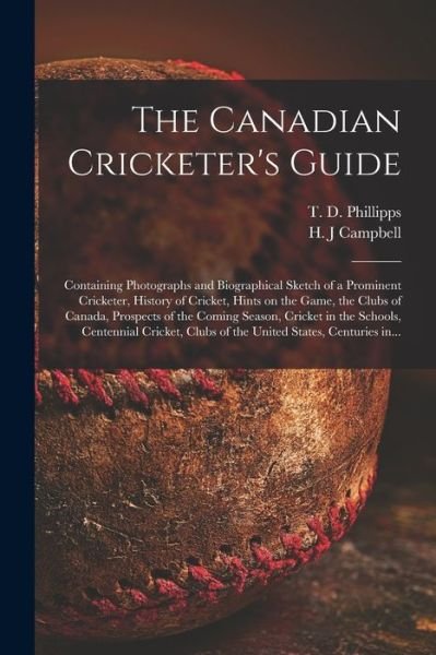 The Canadian Cricketer's Guide [microform] - T D B 1833 Phillipps - Bøger - Legare Street Press - 9781014719140 - 9. september 2021