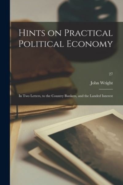 Cover for John Wright · Hints on Practical Political Economy: in Two Letters, to the Country Bankers, and the Landed Interest; 27 (Pocketbok) (2021)