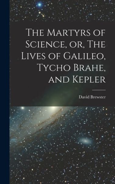 Cover for David Brewster · Martyrs of Science, or, the Lives of Galileo, Tycho Brahe, and Kepler (Buch) (2022)