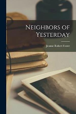 Neighbors of Yesterday - Jeanne Robert Foster - Livres - Creative Media Partners, LLC - 9781015572140 - 26 octobre 2022
