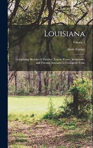 Cover for Alcée Fortier · Louisiana; Comprising Sketches of Parishes, Towns, Events, Institutions, and Persons, Arranged in Cyclopedic Form; Volume 3 (Book) (2022)