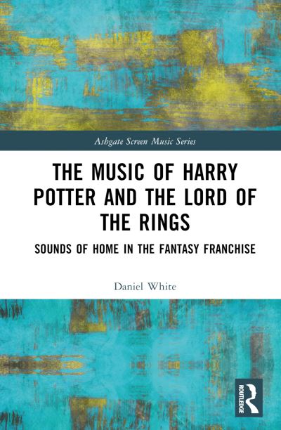 Cover for Daniel White · The Music of Harry Potter and The Lord of the Rings: Sounds of Home in the Fantasy Franchise - Ashgate Screen Music Series (Inbunden Bok) (2024)