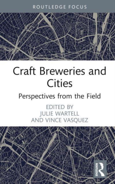 Craft Breweries and Cities: Perspectives from the Field - Routledge Critical Beverage Studies -  - Books - Taylor & Francis Ltd - 9781032443140 - May 25, 2023