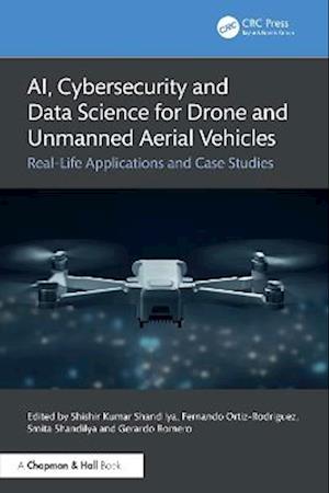 AI, Cybersecurity and Data Science for Drone and Unmanned Aerial Vehicles: Real-Life Applications and Case Studies -  - Books - Taylor & Francis Ltd - 9781032766140 - September 9, 2025
