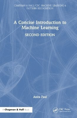 Cover for Faul, A.C. (University of Cambridge, UK) · A Concise Introduction to Machine Learning - Chapman &amp; Hall / CRC Machine Learning &amp; Pattern Recognition (Paperback Book) (2025)