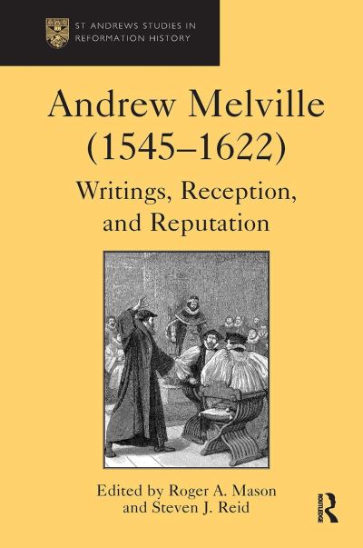 Steven J. Reid · Andrew Melville (1545-1622): Writings, Reception, and Reputation - St Andrews Studies in Reformation History (Paperback Book) (2024)