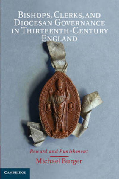 Cover for Burger, Michael (Auburn University, Montgomery) · Bishops, Clerks, and Diocesan Governance in Thirteenth-Century England: Reward and Punishment (Hardcover Book) (2012)