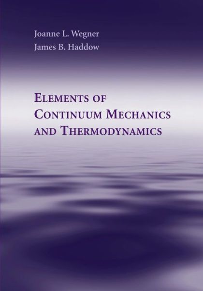 Cover for Wegner, Joanne L. (University of Victoria, British Columbia) · Elements of Continuum Mechanics and Thermodynamics (Paperback Book) (2014)