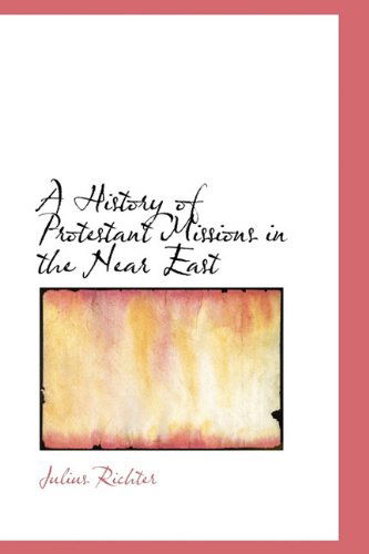 Cover for Julius Richter · A History of Protestant Missions in the Near East (Paperback Book) (2009)