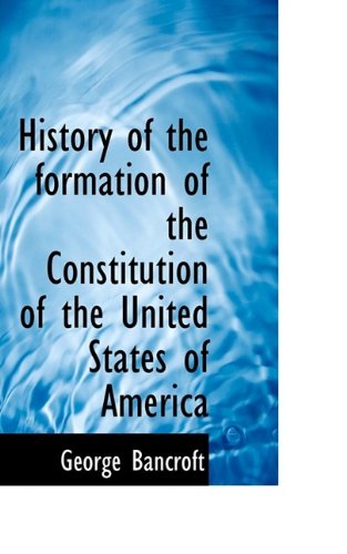 History of the Formation of the Constitution of the United States of America - George Bancroft - Książki - BiblioLife - 9781115562140 - 28 września 2009