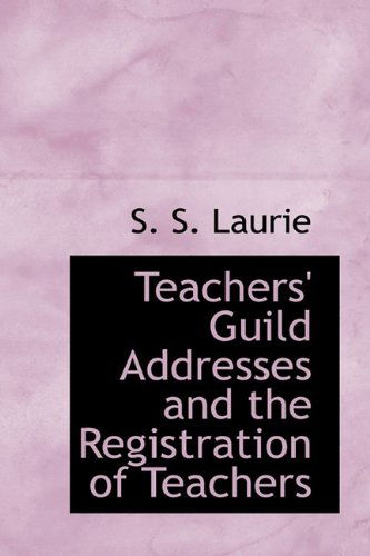 Cover for Simon Somerville Laurie · Teachers' Guild Addresses and the Registration of Teachers (Hardcover Book) (2009)