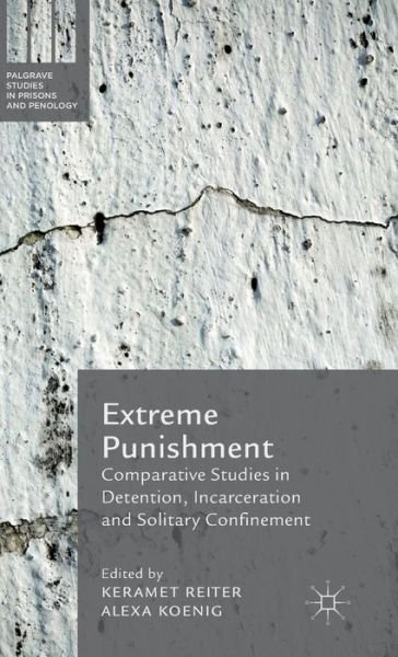 Cover for Keramet Reiter · Extreme Punishment: Comparative Studies in Detention, Incarceration and Solitary Confinement - Palgrave Studies in Prisons and Penology (Innbunden bok) [1st ed. 2015 edition] (2015)