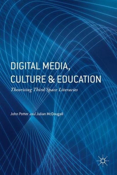 Cover for John Potter · Digital Media, Culture and Education: Theorising Third Space Literacies (Gebundenes Buch) [1st ed. 2017 edition] (2017)