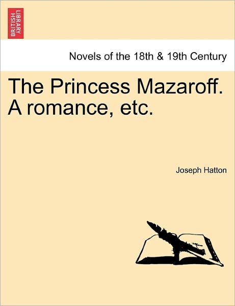 The Princess Mazaroff. a Romance, Etc. - Joseph Hatton - Books - British Library, Historical Print Editio - 9781240864140 - January 5, 2011