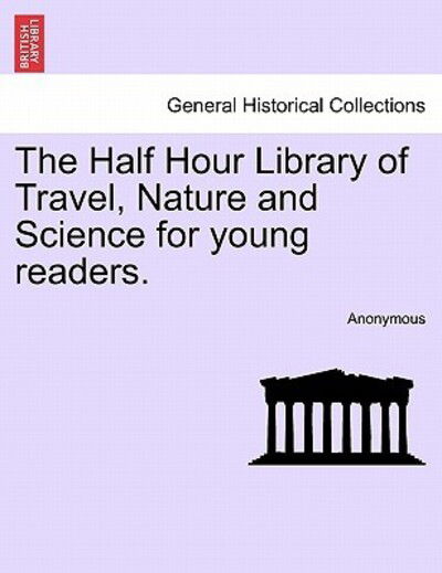 Cover for Anonymous · The Half Hour Library of Travel, Nature and Science for Young Readers. (Paperback Book) (2011)