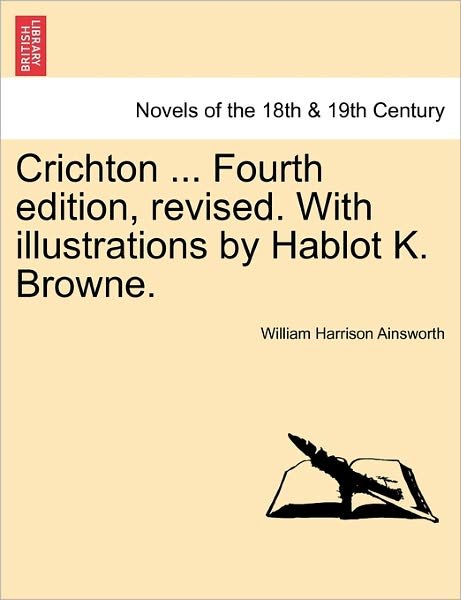 Crichton ... Fourth Edition, Revised. with Illustrations by Hablot K. Browne. - William Harrison Ainsworth - Livros - British Library, Historical Print Editio - 9781241573140 - 1 de abril de 2011