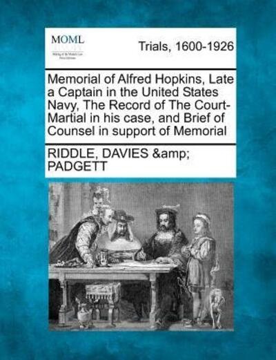 Cover for Riddle Davies Padgett · Memorial of Alfred Hopkins, Late a Captain in the United States Navy, the Record of the Court-martial in His Case, and Brief of Counsel in Support of (Pocketbok) (2012)