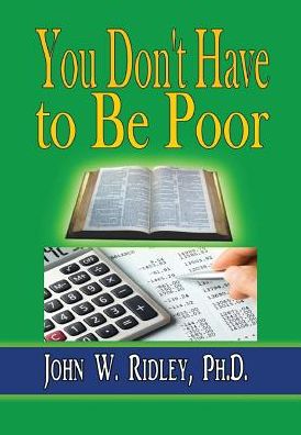 Cover for Ph D John W Ridley · You Don't Have to Be Poor: So Plan Your Future (Hardcover Book) (2015)