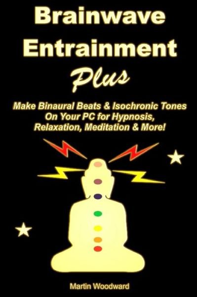 Cover for Martin Woodward · Brainwave Entrainment Plus: Make Binaural Beats &amp; Isochronic Tones on Your Pc for Hypnosis, Relaxation, Meditation &amp; More! (Paperback Bog) (2015)