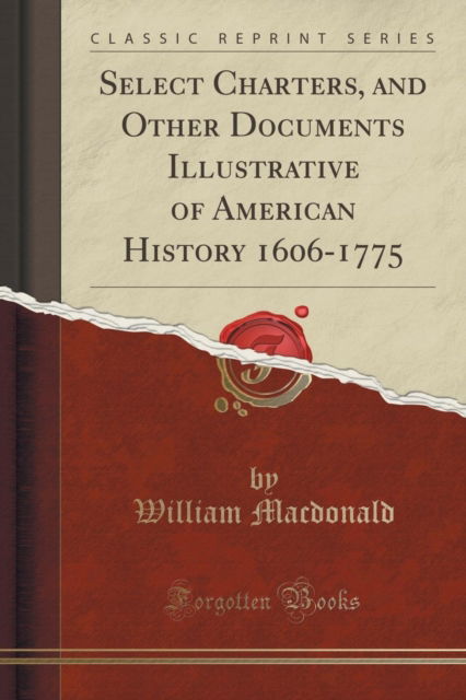 Cover for William Macdonald · Select Charters, and Other Documents Illustrative of American History 1606-1775 (Classic Reprint) (Paperback Book) (2018)