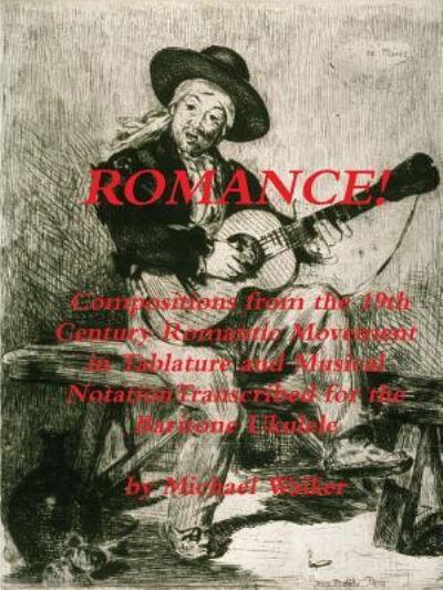 Cover for Michael Walker · Romance! Compositions from the 19th Century Romantic Movement in Tablature and Musical Notationtranscribed for the Baritone Ukulele (Paperback Book) (2016)