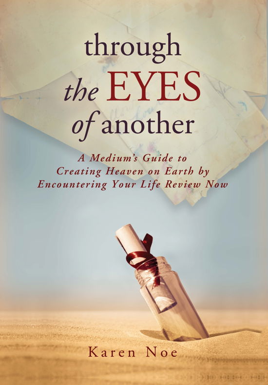 Through the Eyes of Another: a Medium's Guide to Creating Heaven on Earth by Encountering Your Life Review Now - Karen Noe - Bøker - Hay House - 9781401940140 - 16. juli 2012