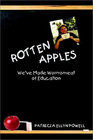 Rotten Apples: We've Made Wormsmeat of Education - Patricia Powell - Bücher - AuthorHouse - 9781403371140 - 27. November 2002