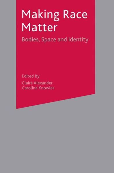 Making Race Matter Bodies  Space and Identity - Bodies  Space and Identity - Claire Alexander - Other - Macmillan Education UK - 9781403904140 - September 1, 2005