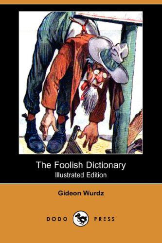 Cover for Gideon Wurdz · The Foolish Dictionary (Illustrated Edition) (Dodo Press) (Paperback Book) [Illustrated, Ill edition] (2008)