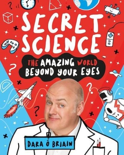 Secret Science: The Amazing World Beyond Your Eyes - Dara O Briain - Kirjat - Scholastic - 9781407188140 - torstai 4. lokakuuta 2018