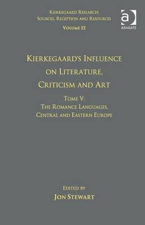 Cover for Jon Stewart · Volume 12, Tome V: Kierkegaard's Influence on Literature, Criticism and Art: The Romance Languages, Central and Eastern Europe - Kierkegaard Research: Sources, Reception and Resources (Innbunden bok) [New edition] (2013)