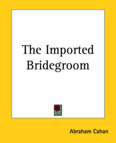 The Imported Bridegroom - Abraham Cahan - Books - Kessinger Publishing, LLC - 9781419167140 - June 17, 2004