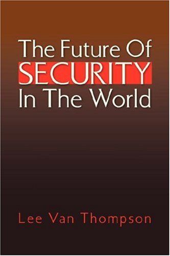 The Future of Security in the World - Lee Van Thompson - Books - Xlibris - 9781425768140 - July 13, 2007