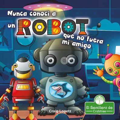 Cover for Craig Lopetz · Nunca Conoci a Un Robot Que No Fuera Mi Amigo (Pocketbok) (2021)