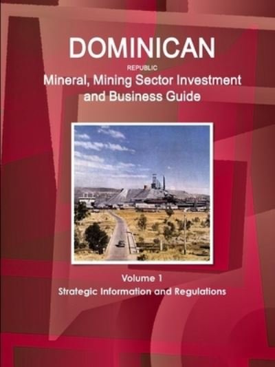 Cover for Inc Ibp · Dominican Republic Mineral, Mining Sector Investment and Business Guide Volume 1 Strategic Information and Regulations (Paperback Book) (2011)