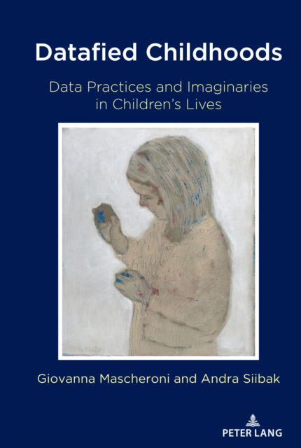 Cover for Giovanna Mascheroni · Datafied Childhoods: Data Practices and Imaginaries in Children's Lives - Digital Formations (Hardcover Book) [New edition] (2021)