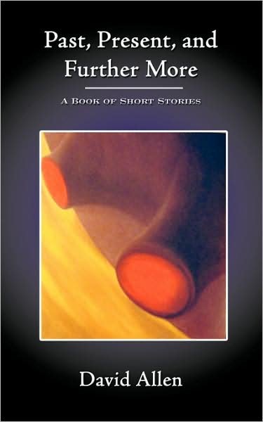 Past, Present, and Further More: a Book of Short Stories - David Allen - Libros - AuthorHouse - 9781434355140 - 14 de marzo de 2008