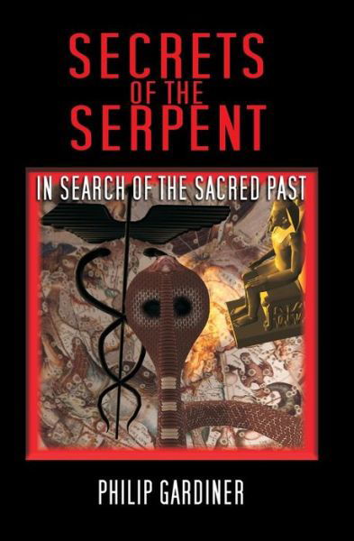 Secrets of the Serpent: in Search of the Sacred Past - Philip Gardiner - Kirjat - Createspace - 9781434821140 - perjantai 30. marraskuuta 2007