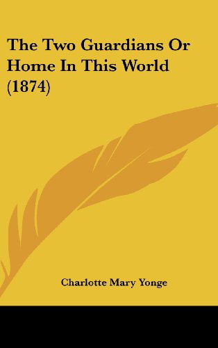 Cover for Charlotte Mary Yonge · The Two Guardians or Home in This World (1874) (Gebundenes Buch) (2008)