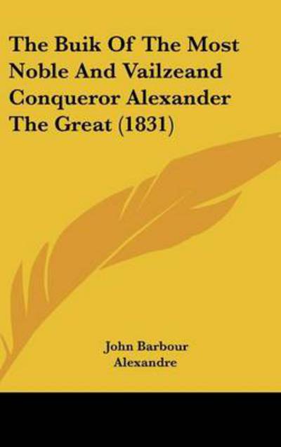 Cover for John Barbour · The Buik of the Most Noble and Vailzeand Conqueror Alexander the Great (1831) (Hardcover Book) (2008)