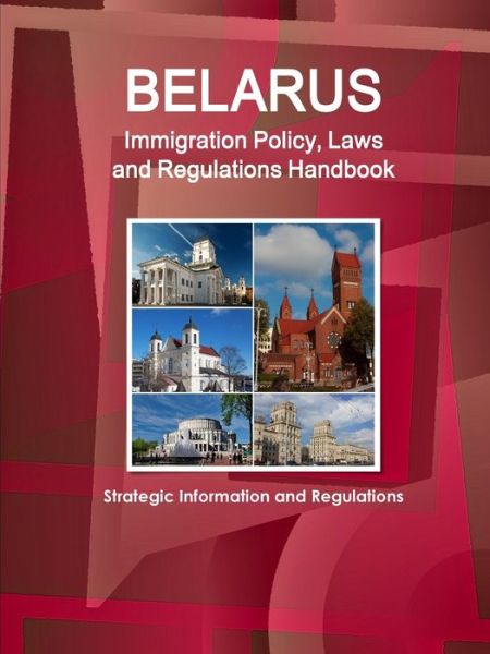 Belarus Immigration Policy, Laws and Regulations Handbook - Inc IBP - Libros - International Business Publications, USA - 9781438782140 - 12 de mayo de 2018