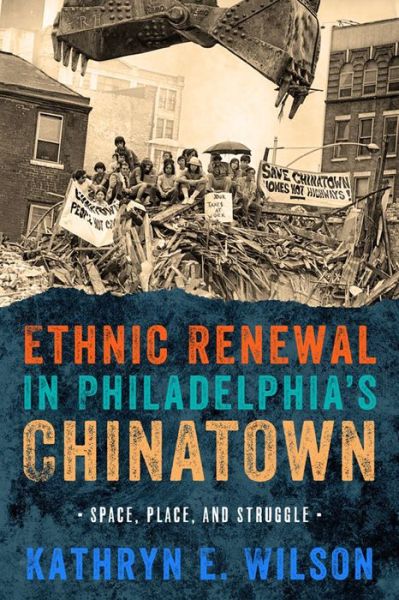 Cover for Kathryn Wilson · Ethnic Renewal in Philadelphia's Chinatown: Space, Place, and Struggle - Urban Life, Landscape and Policy (Hardcover Book) (2015)