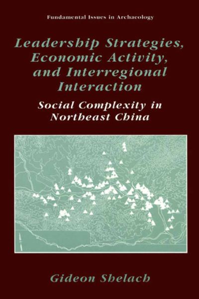 Cover for Gideon Shelach · Leadership Strategies, Economic Activity, and Interregional Interaction: Social Complexity in Northeast China - Fundamental Issues in Archaeology (Paperback Book) [Softcover reprint of the original 1st ed. 1999 edition] (2010)