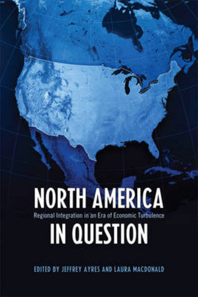 Jeffrey Ayres · North America in Question: Regional Integration in an Era of Economic Turbulence - Studies in Comparative Political Economy and Public Policy (Hardcover Book) (2012)