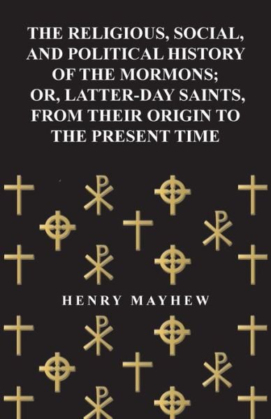 Cover for Henry Mayhew · The Religious, Social, and Political History of the Mormons, or Latter-day Saints, from Their Origin to the Present Time (1857) (Paperback Book) (2012)
