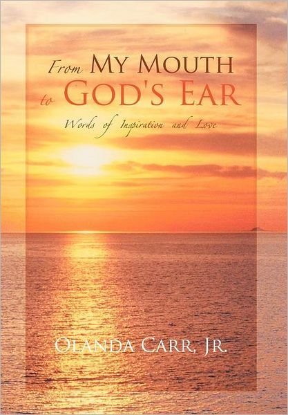 Cover for Olanda Carr Jr · From My Mouth to God's Ear: Words of Inspiration and Love (Hardcover Book) (2012)