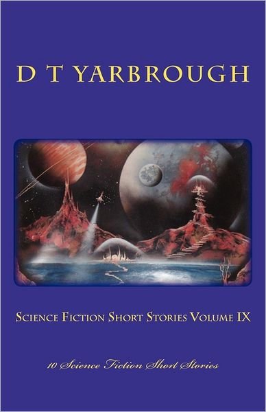 Cover for D T Yarbrough · Science Fiction Short Stories Volume Ix: 10 Science Fiction Short Stories (Paperback Bog) (2011)